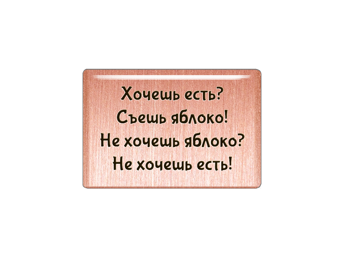 Магнит "Хочешь есть? Съешь яблоко! Не хочешь яблоко? Не хочешь есть!"